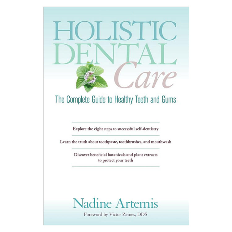 holistic dental care, the complete guide to healthy teeth and gums by Nadine Artemis
